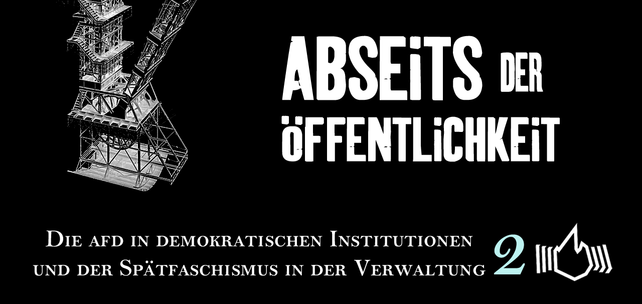 Abseits der Öffentlichkeit – Die AfD in demokratischen Institutionen und der Spätfaschismus in der Verwaltung – Teil 2