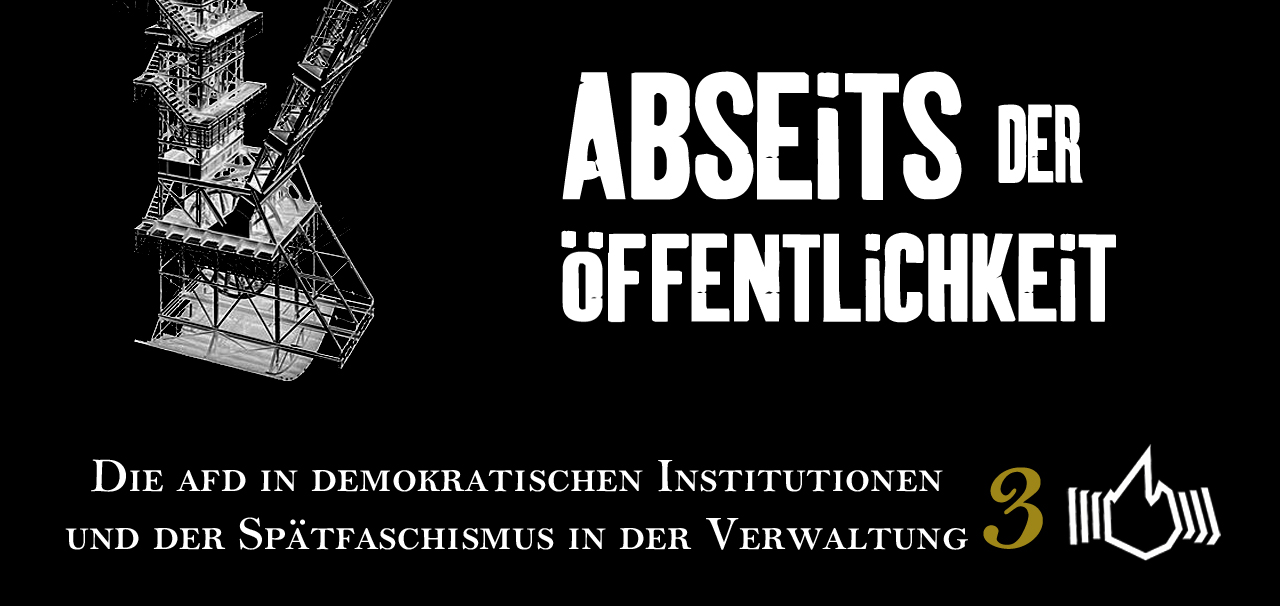 Abseits der Öffentlichkeit – Die AfD in demokratischen Institutionen und der Spätfaschismus in der Verwaltung – Teil 3